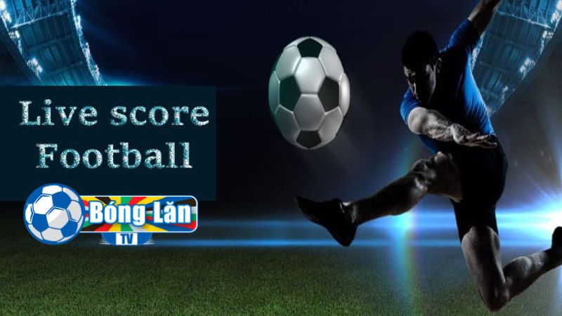 ƯU điểm của livescore Bóng Lăn TV